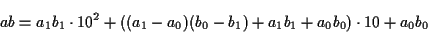 \begin{displaymath}ab = a_1b_1 \cdot 10^2 + ((a_1-a_0)(b_0-b_1)+a_1b_1+a_0b_0) \cdot 10 + a_0b_0\end{displaymath}