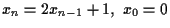 $ x_n = 2 x_{n-1} + 1,\ x_0 = 0 $