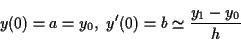 \begin{displaymath}y(0) = a = y_0 , \
y'(0)= b \simeq \frac{y_1-y_0}{h}
\end{displaymath}