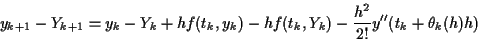 \begin{displaymath}y_{k+1}-Y_{k+1} =
y_k - Y_k + hf(t_k,y_k)-hf(t_k,Y_k) - \frac{h^2}{2!} y''(t_k+\theta_k(h) h)
\end{displaymath}