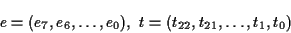 \begin{displaymath}e = (e_7,e_6, \ldots, e_0), \
t = (t_{22}, t_{21}, \ldots, t_1, t_0)\end{displaymath}