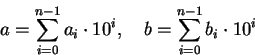 \begin{displaymath}a = \sum_{i=0}^{n-1} a_i\cdot 10^i, \quad
b = \sum_{i=0}^{n-1} b_i\cdot 10^i\end{displaymath}