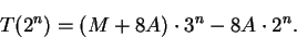 \begin{displaymath}T(2^n) = (M+8A)\cdot 3^n-8A\cdot 2^n.\end{displaymath}