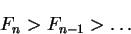 \begin{displaymath}F_n > F_{n-1} > \ldots\end{displaymath}