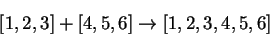 \begin{displaymath}[1,2,3]+ [4,5,6] \rightarrow [1,2,3,4,5,6]\end{displaymath}