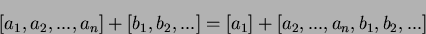\begin{displaymath}[a_1,a_2,...,a_n]+ [b_1,b_2,...] = [a_1] + [a_2,...,a_n,b_1,b_2,...]\end{displaymath}