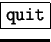 \fbox {\tt quit}