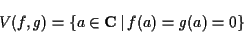 \begin{displaymath}V(f,g) = \{ a \in {\bf C} \,\vert\, f(a) = g(a) = 0 \} \end{displaymath}