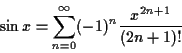 \begin{displaymath}\sin x = \sum_{n=0}^\infty (-1)^{n} \frac{x^{2n+1}}{(2n+1)!} \end{displaymath}