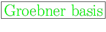 \fbox{\huge {\color{green} Groebner basis}}