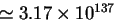 $\simeq 3.17 \times 10^{137}$