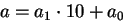 $a = a_1\cdot 10+a_0$