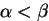 $\alpha < \beta$