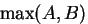 $\max(A,B)$