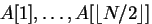 $A[1], \ldots, A[\lfloor N/2 \rfloor]$