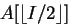 $A[\lfloor I/2 \rfloor]$