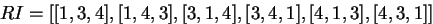 $RI=[[1,3,4],[1,4,3],[3,1,4],[3,4,1],
[4,1,3],[4,3,1]]$