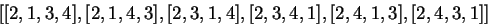 $[[2,1,3,4],[2,1,4,3],[2,3,1,4],[2,3,4,1], [2,4,1,3],[2,4,3,1]]$