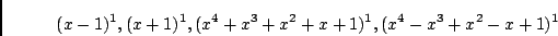 \begin{displaymath}(x-1)^1, (x+1)^1, (x^4+x^3+x^2+x+1)^1,
(x^4-x^3+x^2-x+1)^1
\end{displaymath}