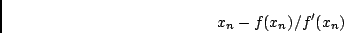 \begin{displaymath}x_n -f(x_n)/f'(x_n) \end{displaymath}