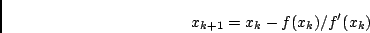 \begin{displaymath}x_{k+1} = x_k -f(x_k)/f'(x_k) \end{displaymath}