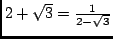 $ 2 + \sqrt{3} = \frac{1}{2-\sqrt{3}}$