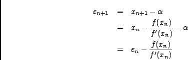 \begin{eqnarray*}
\varepsilon_{n+1} &=& x_{n+1} - \alpha \\
&=& x_n - \frac{f(x...
...f'(x_n)} - \alpha \\
&=& \varepsilon_n - \frac{f(x_n)}{f'(x_n)}
\end{eqnarray*}