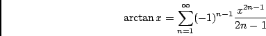 \begin{displaymath}\arctan x = \sum_{n=1}^\infty (-1)^{n-1} {x^{2n-1} \over {2n-1}}\end{displaymath}