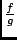 $\frac{f}{g}$
