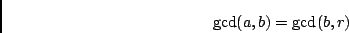 \begin{displaymath}{\rm gcd}(a,b) = {\rm gcd}(b,r) \end{displaymath}