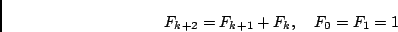 \begin{displaymath}F_{k+2} = F_{k+1}+F_k , \quad F_0 = F_1 = 1\end{displaymath}
