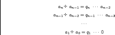 \begin{eqnarray*}
& a_n $B!`(B a_{n-1} = q_n \ \cdots \ a_{n-2} \\
& a_{n-1} $B!`(B a_{...
...\cdots \ a_{n-3} \\
& \cdots \\
& a_1 $B!`(B a_0 = q_1\ \cdots \ 0
\end{eqnarray*}
