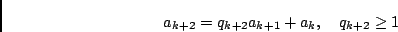 \begin{displaymath}a_{k+2} = q_{k+2} a_{k+1} + a_k, \quad q_{k+2} \geq 1 \end{displaymath}