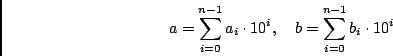 \begin{displaymath}a = \sum_{i=0}^{n-1} a_i\cdot 10^i, \quad
b = \sum_{i=0}^{n-1} b_i\cdot 10^i\end{displaymath}
