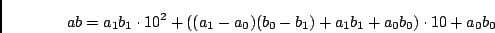 \begin{displaymath}ab = a_1b_1 \cdot 10^2 + ((a_1-a_0)(b_0-b_1)+a_1b_1+a_0b_0) \cdot 10 + a_0b_0\end{displaymath}