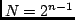 $N = 2^{n-1}$