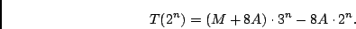\begin{displaymath}T(2^n) = (M+8A)\cdot 3^n-8A\cdot 2^n.\end{displaymath}