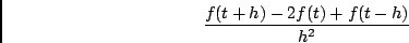 \begin{displaymath}
\frac{f(t+h)-2f(t)+f(t-h)}{h^2}
\end{displaymath}