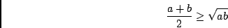 \begin{displaymath}\frac{a+b}{2} \geq \sqrt{ab} \end{displaymath}