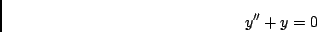 \begin{displaymath}y'' + y = 0\end{displaymath}
