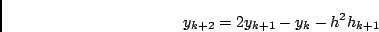 \begin{displaymath}
y_{k+2} = 2 y_{k+1} - y_k - h^2 h_{k+1}
\end{displaymath}