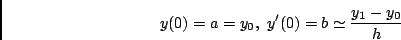 \begin{displaymath}y(0) = a = y_0 , \
y'(0)= b \simeq \frac{y_1-y_0}{h}
\end{displaymath}