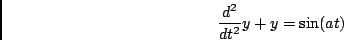 \begin{displaymath}{{d^2} \over {dt^2}} y + y = \sin(at) \end{displaymath}