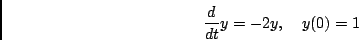 \begin{displaymath}\frac{d}{dt} y = -2y, \quad y(0)=1\end{displaymath}