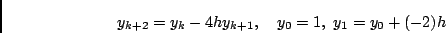 \begin{displaymath}y_{k+2} = y_k -4 h y_{k+1}, \quad
y_0 = 1,\ y_1 = y_0 + (-2)h
\end{displaymath}