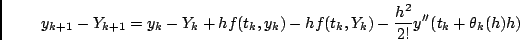 \begin{displaymath}y_{k+1}-Y_{k+1} =
y_k - Y_k + hf(t_k,y_k)-hf(t_k,Y_k) - \frac{h^2}{2!} y''(t_k+\theta_k(h) h)
\end{displaymath}