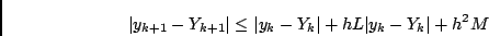 \begin{displaymath}
\vert y_{k+1}-Y_{k+1}\vert \leq
\vert y_k - Y_k\vert + h L \vert y_k-Y_k\vert +h^2 M
\end{displaymath}