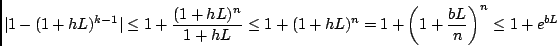 \begin{displaymath}\vert 1-(1+hL)^{k-1}\vert \leq 1 + \frac{(1+hL)^n}{1+hL} \leq...
... (1+hL)^n
=1+\left( 1 + \frac{bL}{n} \right)^n \leq 1+ e^{bL}
\end{displaymath}