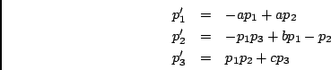 \begin{displaymath}
\begin{array}{rcl}
p_1' &=& -a p_1 + a p_2 \\
p_2' &=& -p_1 p_3 + b p_1 -p_2 \\
p_3' &=& p_1 p_2 + c p_3 \\
\end{array}\end{displaymath}