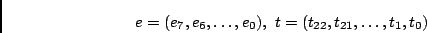 \begin{displaymath}e = (e_7,e_6, \ldots, e_0), \
t = (t_{22}, t_{21}, \ldots, t_1, t_0)\end{displaymath}
